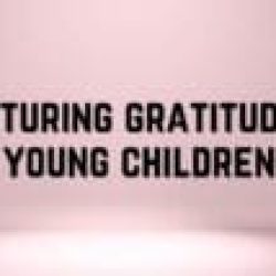 Nurturing Gratitude in Young Children